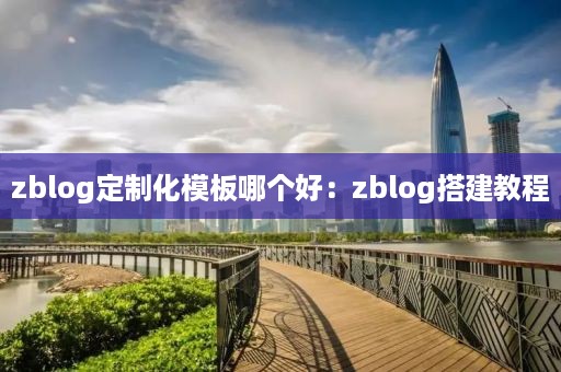 zblog定制化模板哪个好：zblog搭建教程