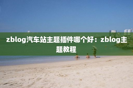 zblog汽车站主题插件哪个好：zblog主题教程