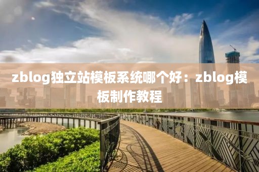zblog独立站模板系统哪个好：zblog模板制作教程